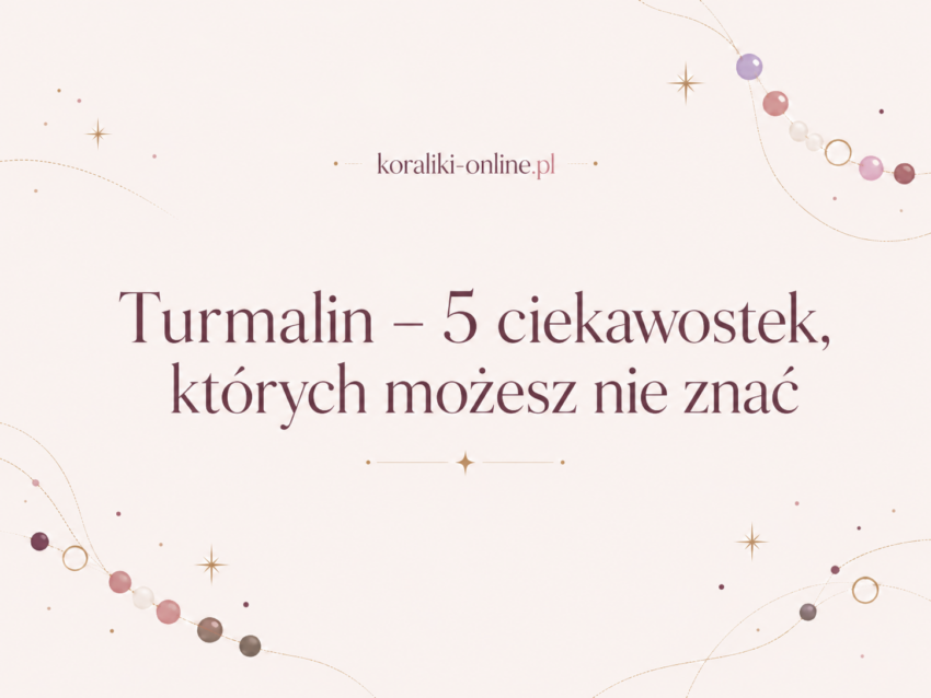 Turmalin – 5 ciekawostek,